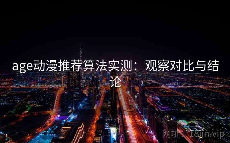 age动漫推荐算法实测:观察对比与结论 age动漫推荐算法实测:观察对比与结论